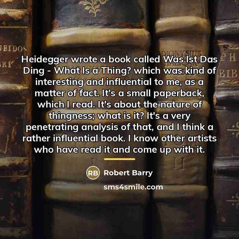 “Heidegger wrote a book called Was Ist Das Ding -…” quote by Robert Barry