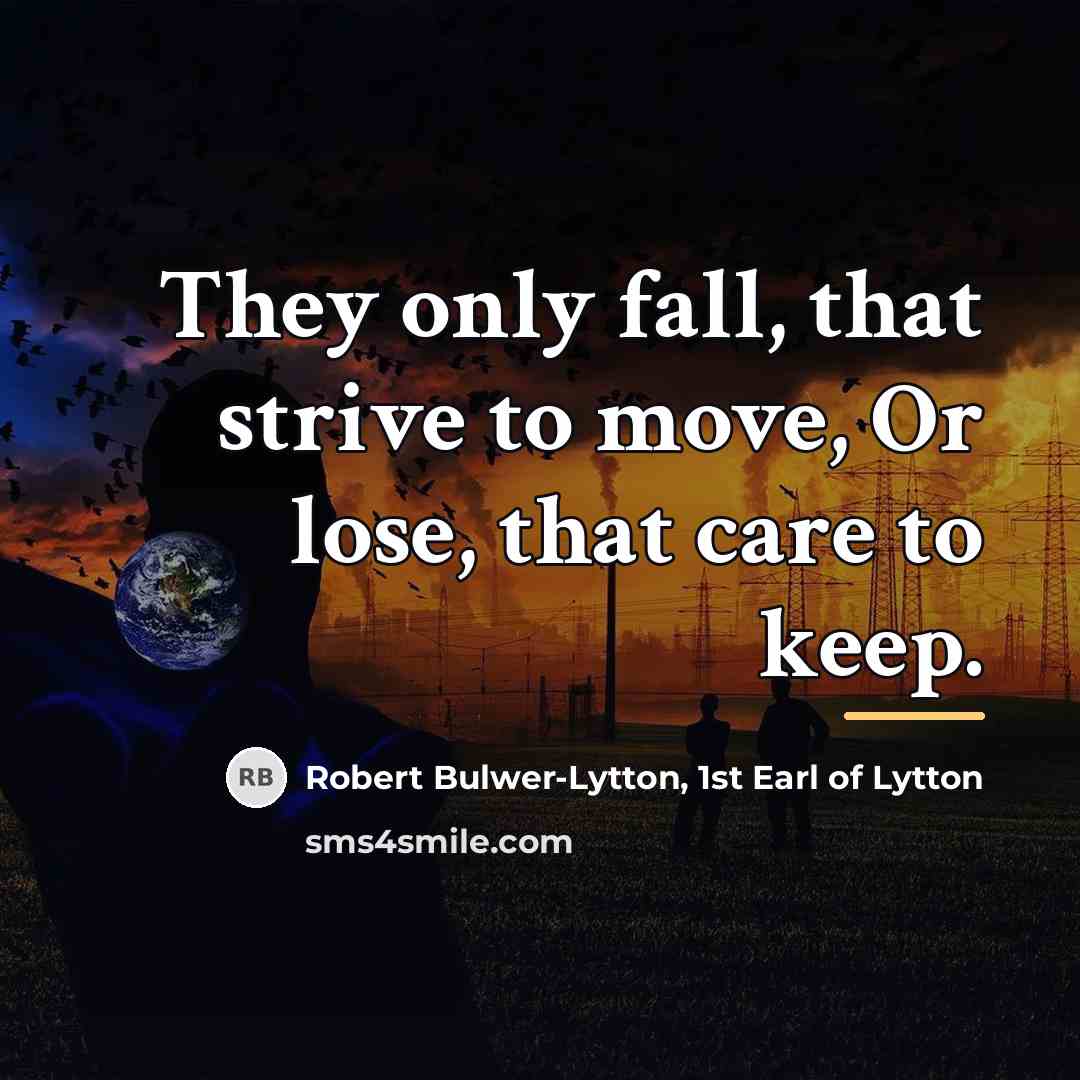 “They only fall, that strive to move, Or lose, that…” quote by Robert Bulwer-Lytton, 1st Earl of Lytton