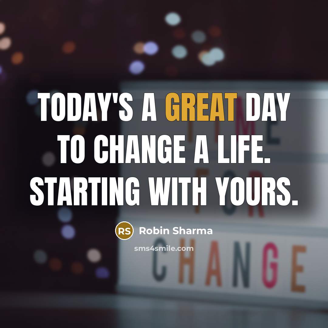 “Today's a great day to change a life. Starting with…” quote by Robin Sharma