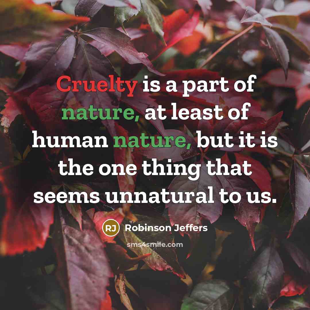 “Cruelty is a part of nature, at least of human…” quote by Robinson Jeffers