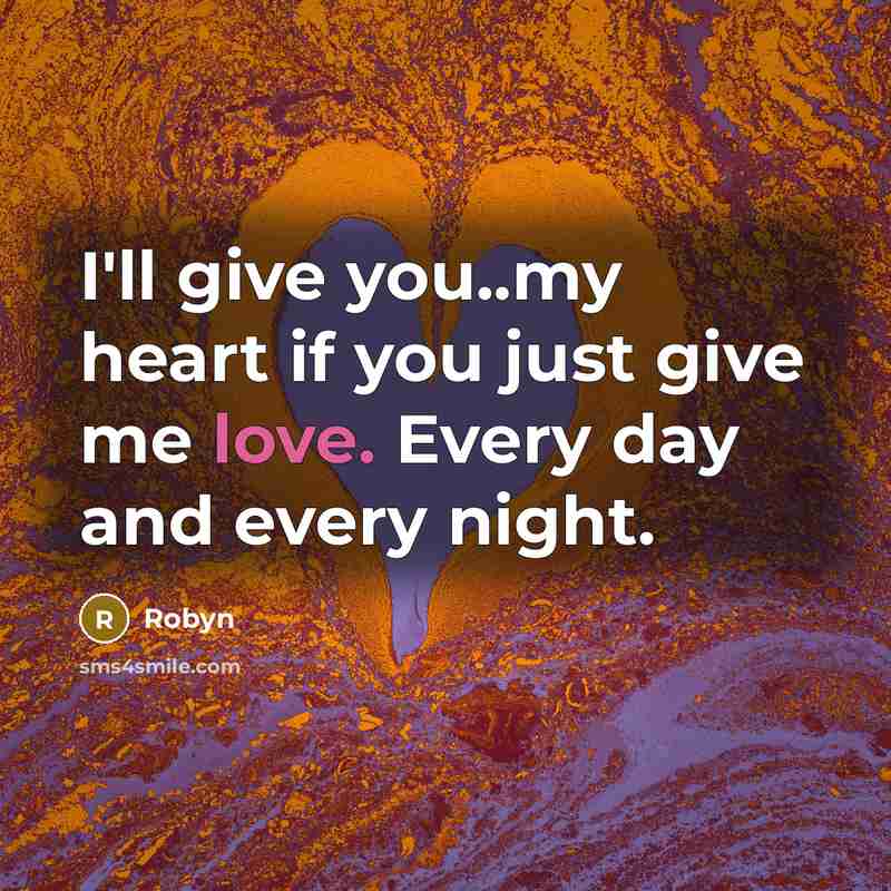 “I'll give you..my heart if you just give me love.…” quote by Robyn