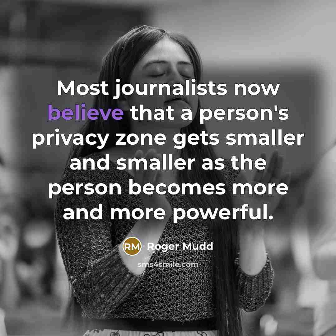 “Most journalists now believe that a person's privacy zone gets…” quote by Roger Mudd
