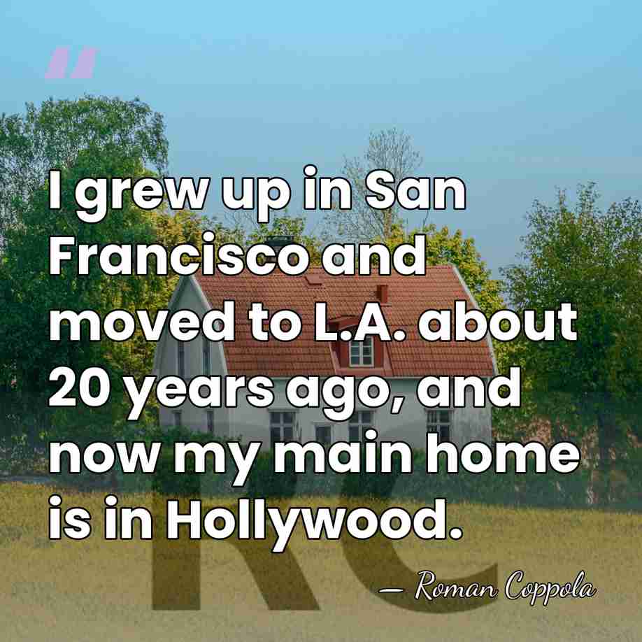 I grew up in San Francisco and moved to L.A. about 20&hellip; - Roman Coppola