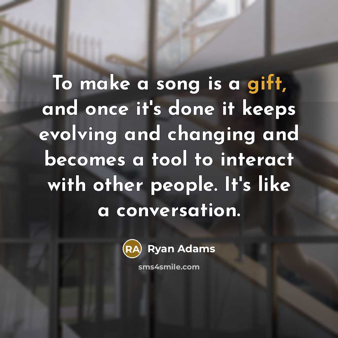 “To make a song is a gift, and once it's…” quote by Ryan Adams