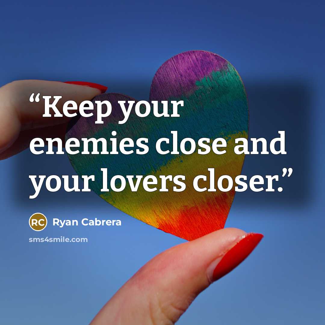 “Keep your enemies close and your lovers closer.” quote by Ryan Cabrera