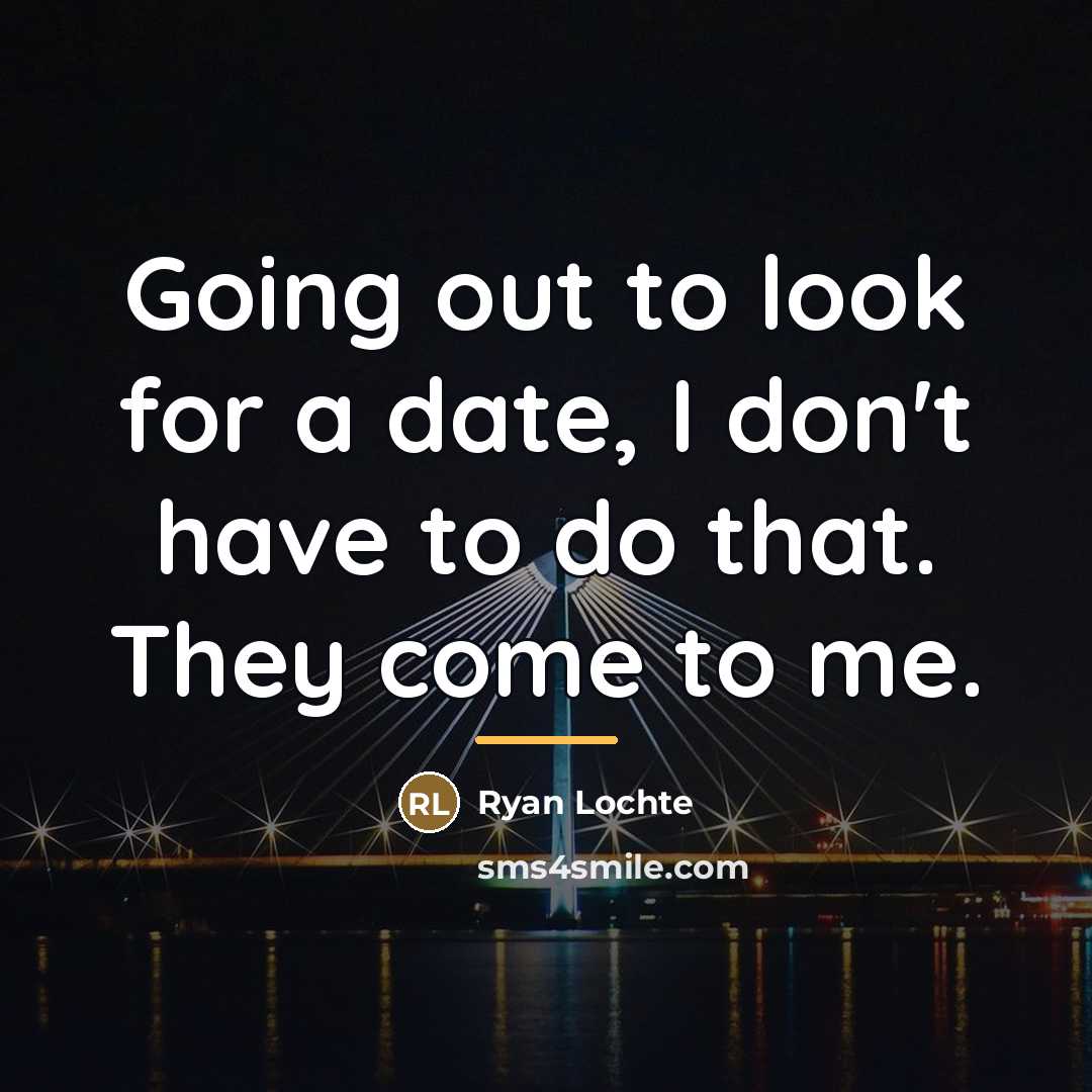 “Going out to look for a date, I don't have…” quote by Ryan Lochte