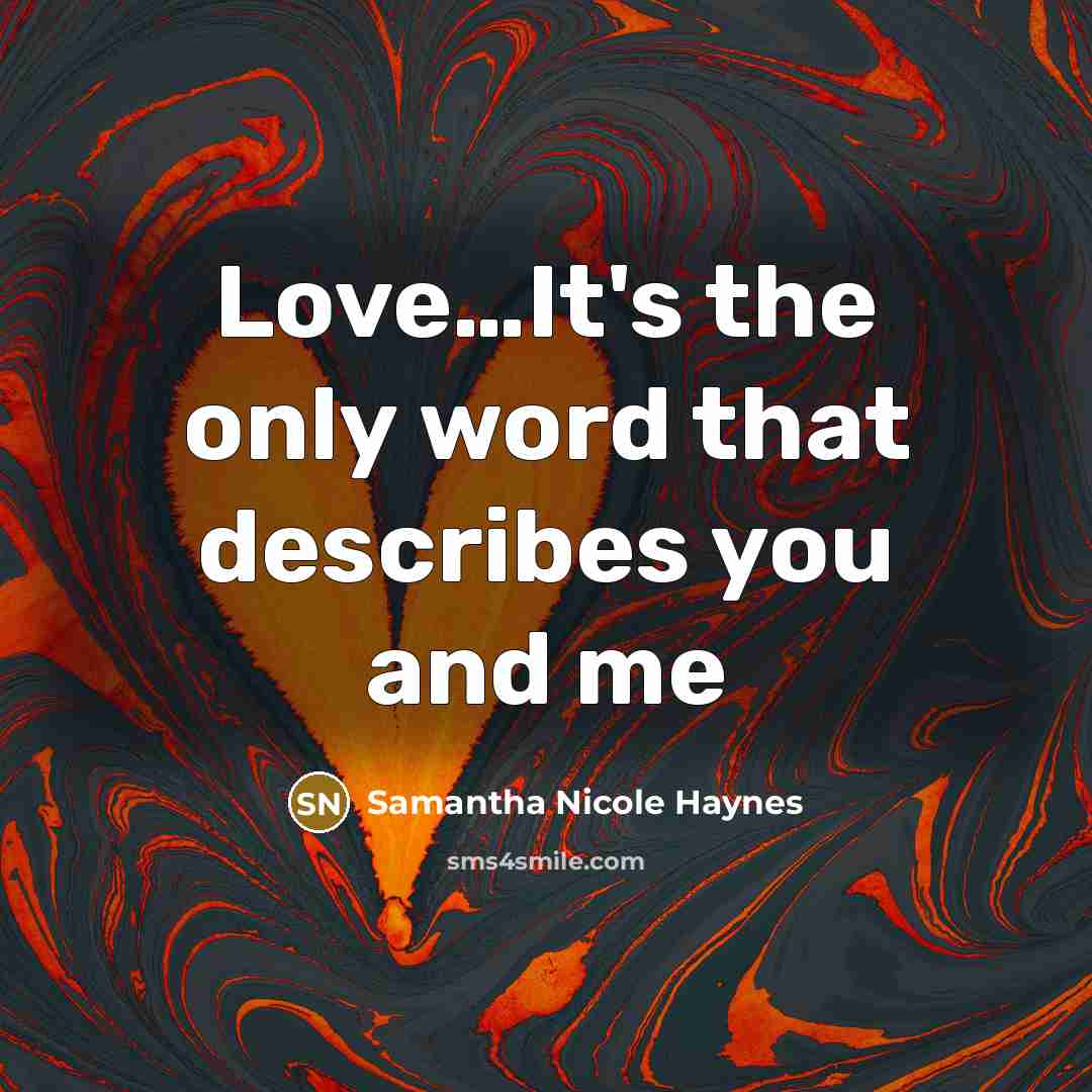 “Love....It's the only word that describes you and me…” quote by Samantha Nicole Haynes