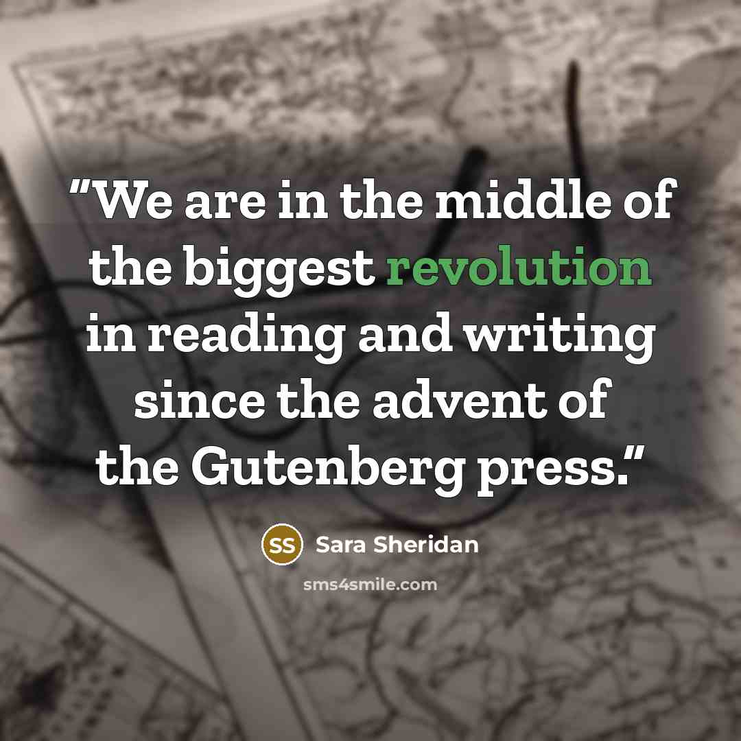 “We are in the middle of the biggest revolution in reading and writing since the advent of the Gutenberg press.” quote by Sara Sheridan