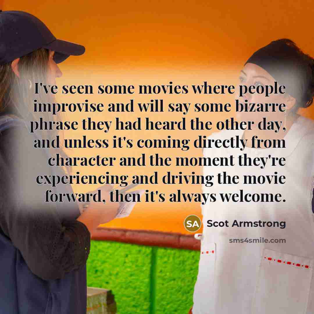 “I've seen some movies where people improvise and will say…” quote by Scot Armstrong