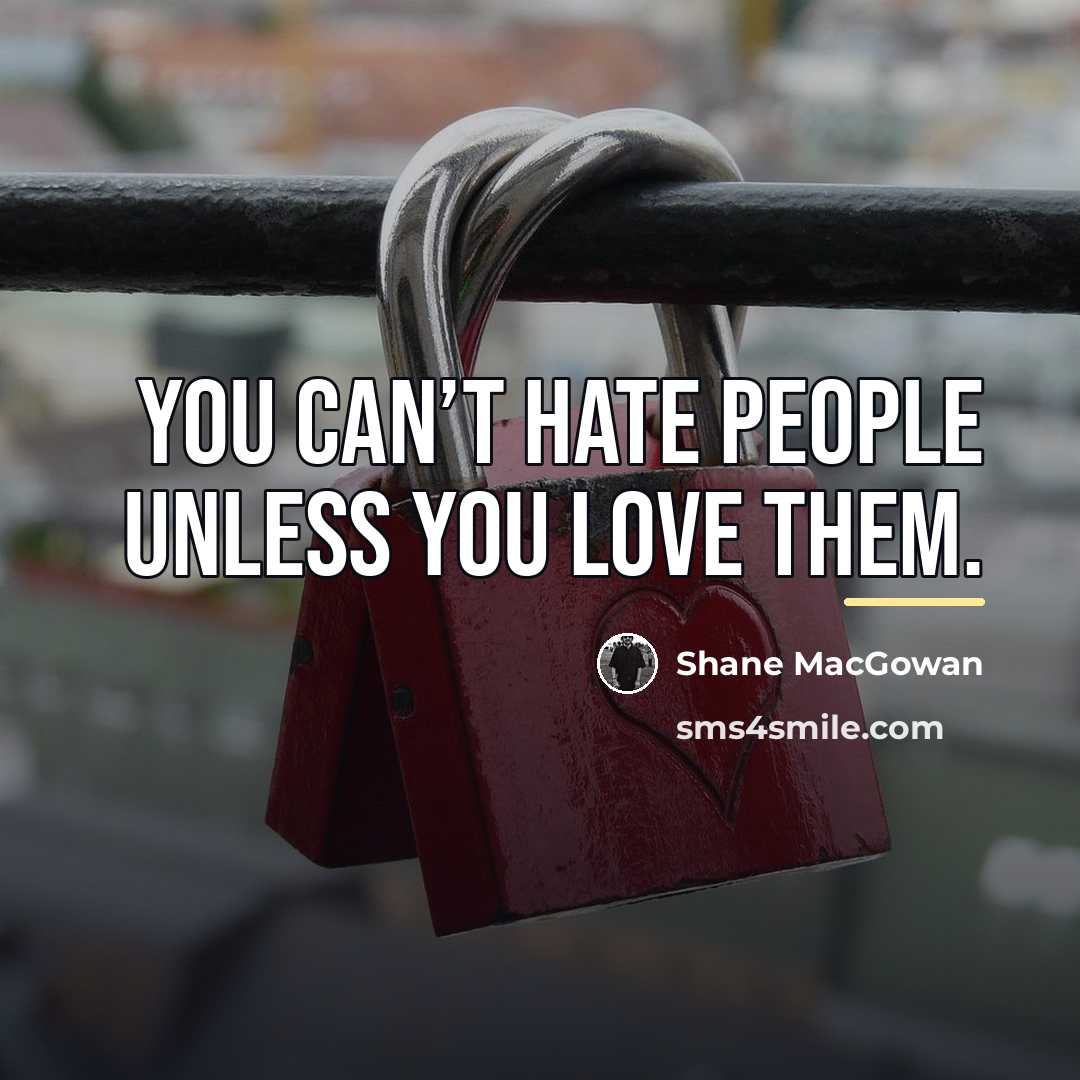 “You can’t hate people unless you love them.…” quote by Shane MacGowan