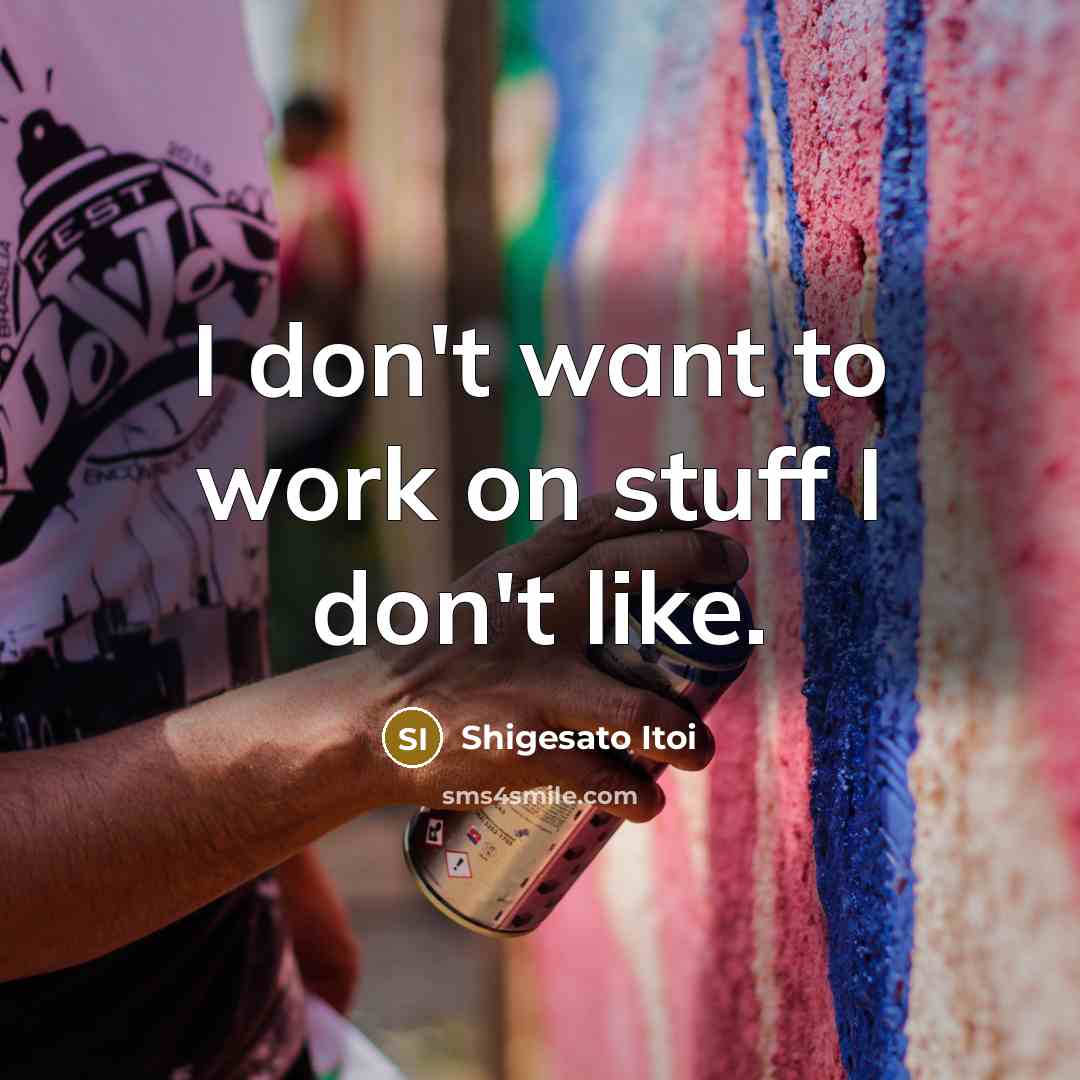 “I don't want to work on stuff I don't like.…” quote by Shigesato Itoi