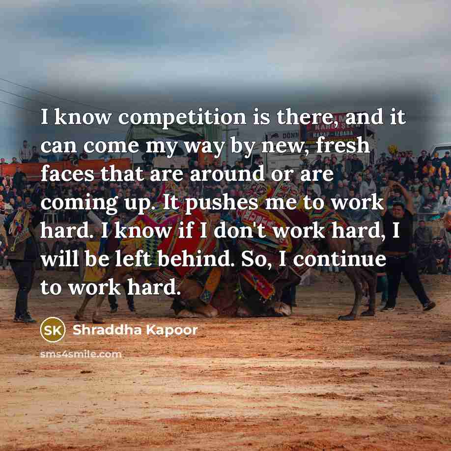 “I know competition is there, and it can come my…” quote by Shraddha Kapoor