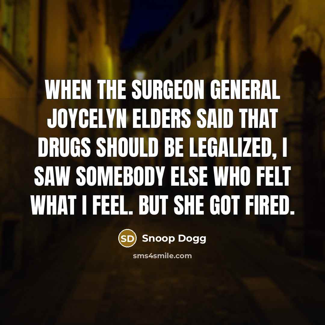 “When the surgeon general Joycelyn Elders said that drugs should…” quote by Snoop Dogg