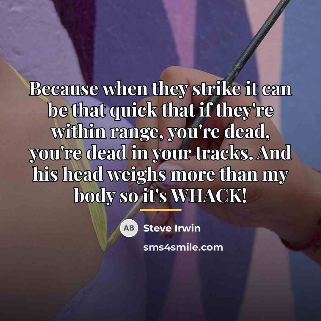 “Because when they strike it can be that quick that…” quote by Steve Irwin
