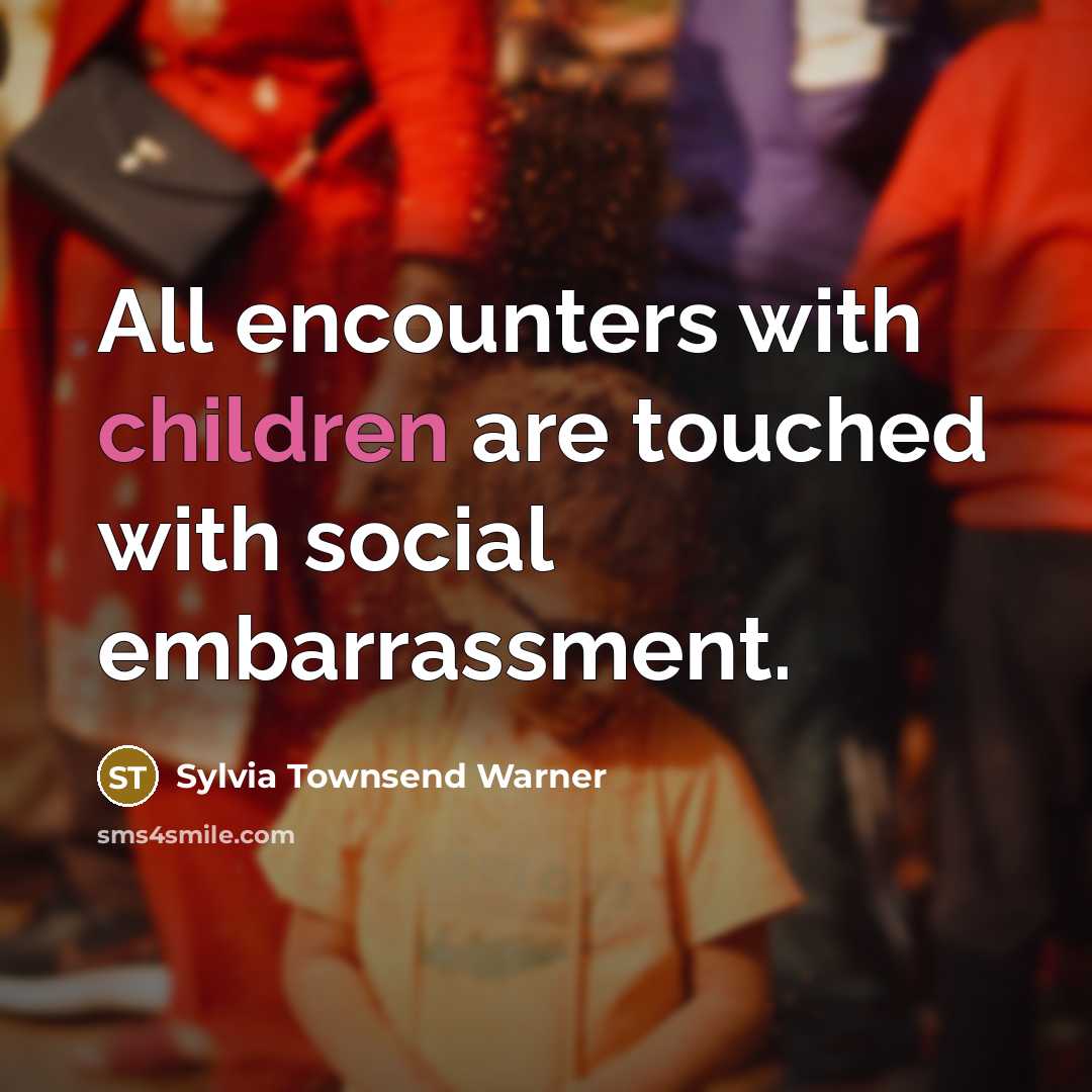“All encounters with children are touched with social embarrassment.” quote by Sylvia Townsend Warner
