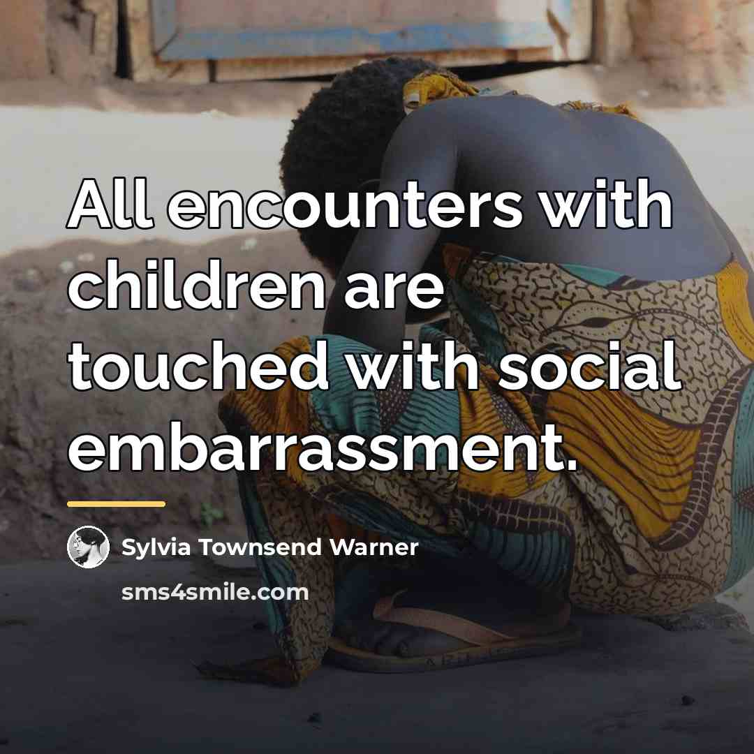 “All encounters with children are touched with social embarrassment.…” quote by Sylvia Townsend Warner