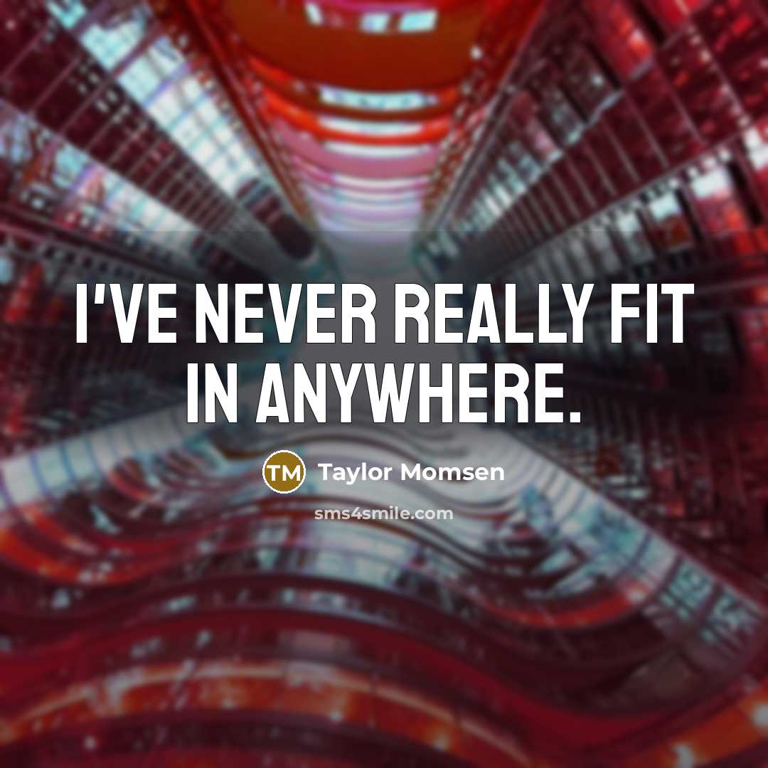 “I've never really fit in anywhere.…” quote by Taylor Momsen