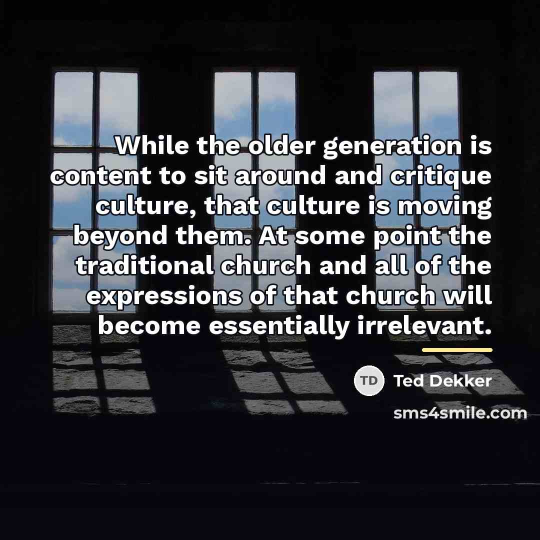 “While the older generation is content to sit around and…” quote by Ted Dekker