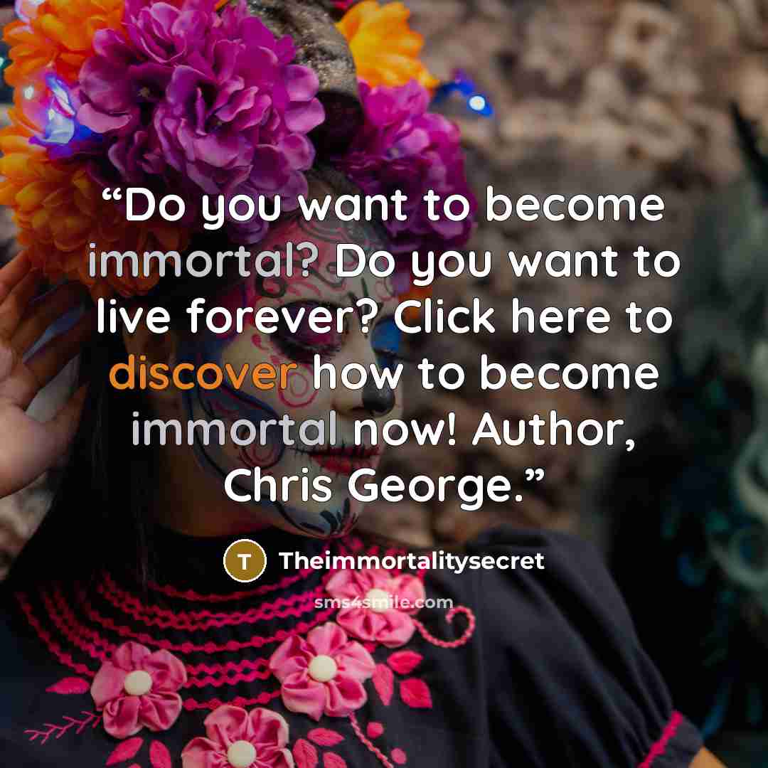 “Do you want to become immortal? Do you want to live forever? Click here to discover how to become immortal now! Author, Chris George.” quote by Theimmortalitysecret