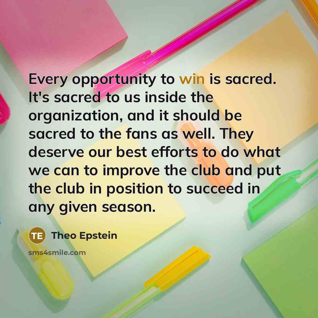 “Every opportunity to win is sacred. It's sacred to us…” quote by Theo Epstein