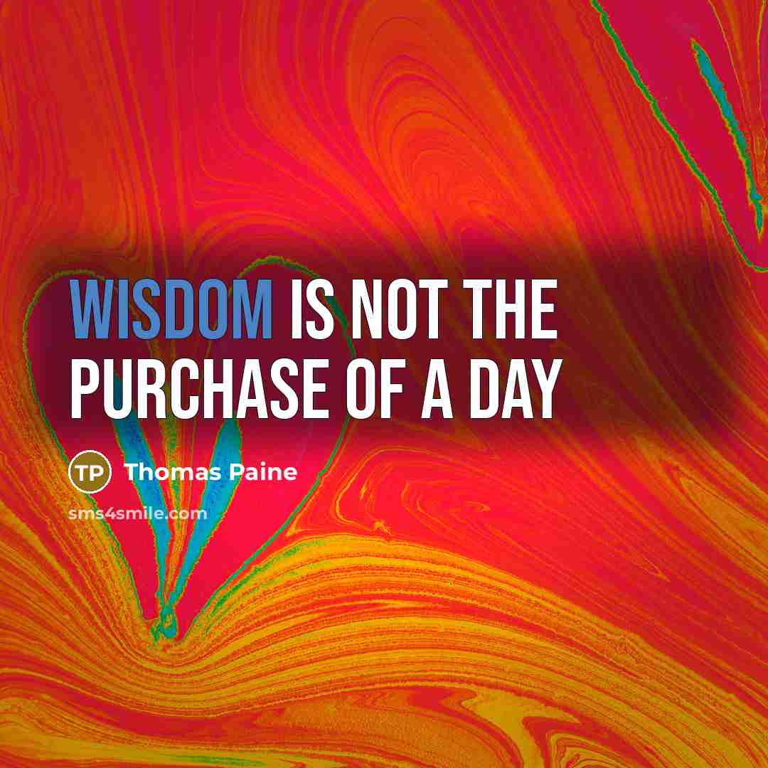 “Wisdom is not the purchase of a day…” quote by Thomas Paine