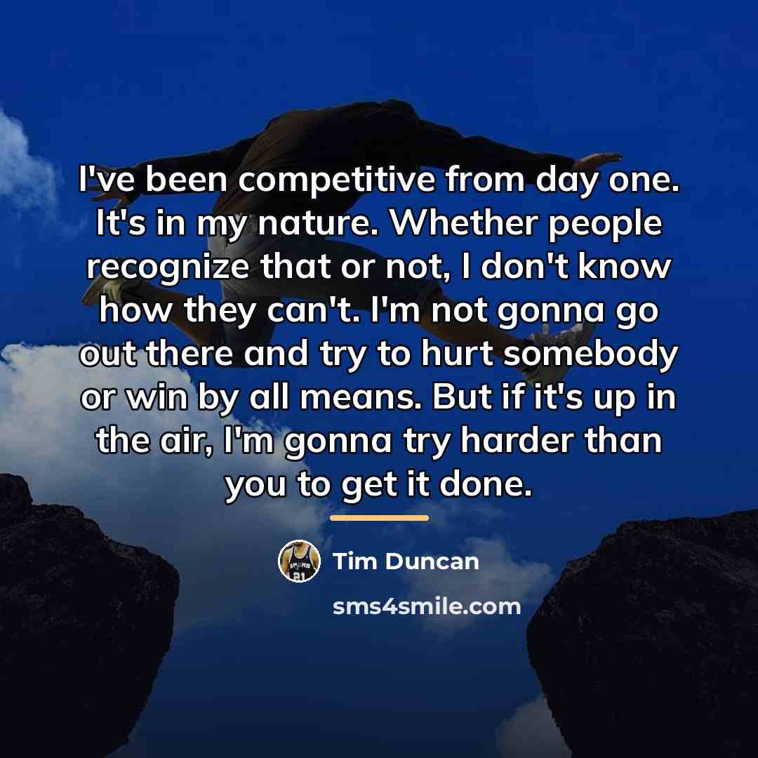 “I've been competitive from day one. It's in my nature.…” quote by Tim Duncan