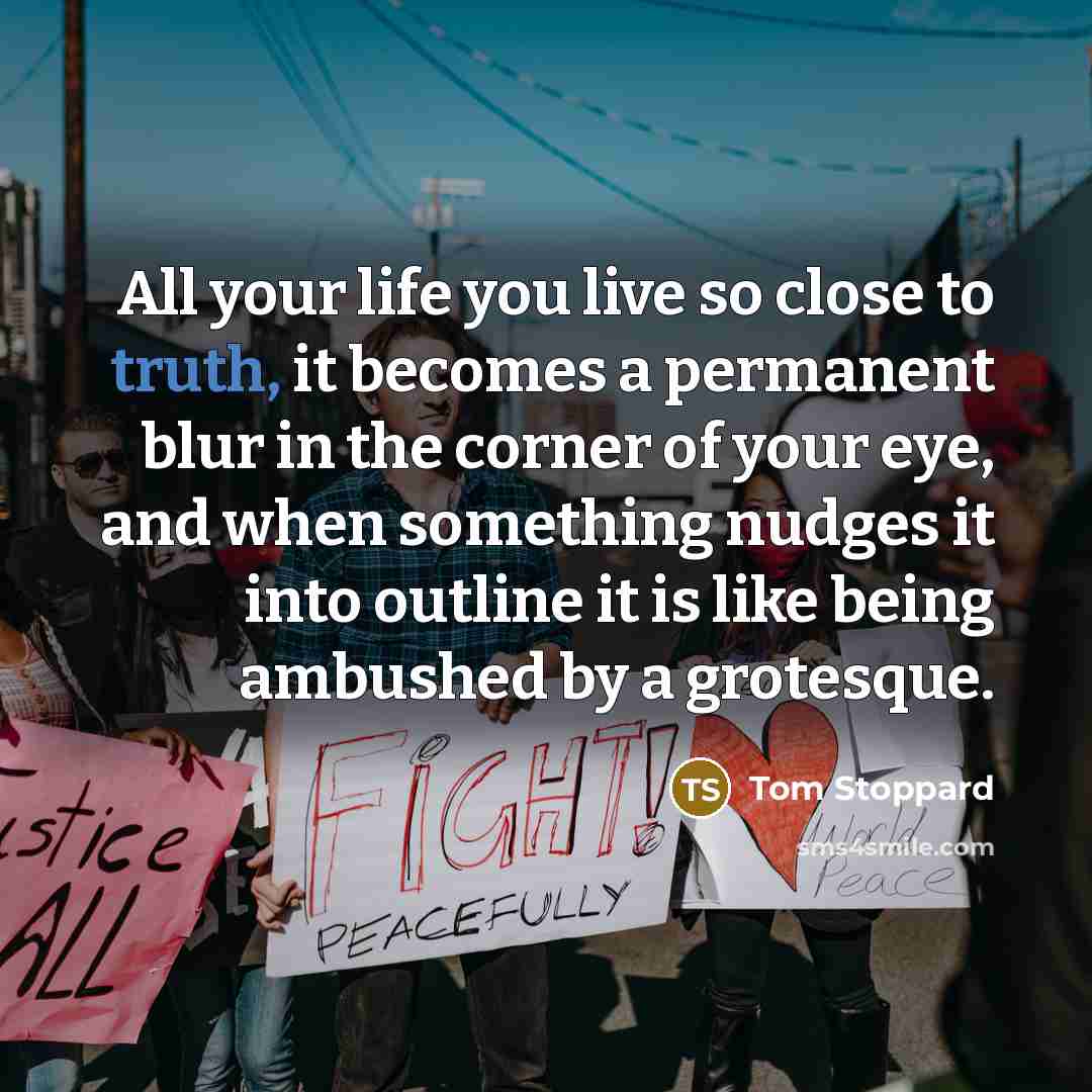 “All your life you live so close to truth, it…” quote by Tom Stoppard