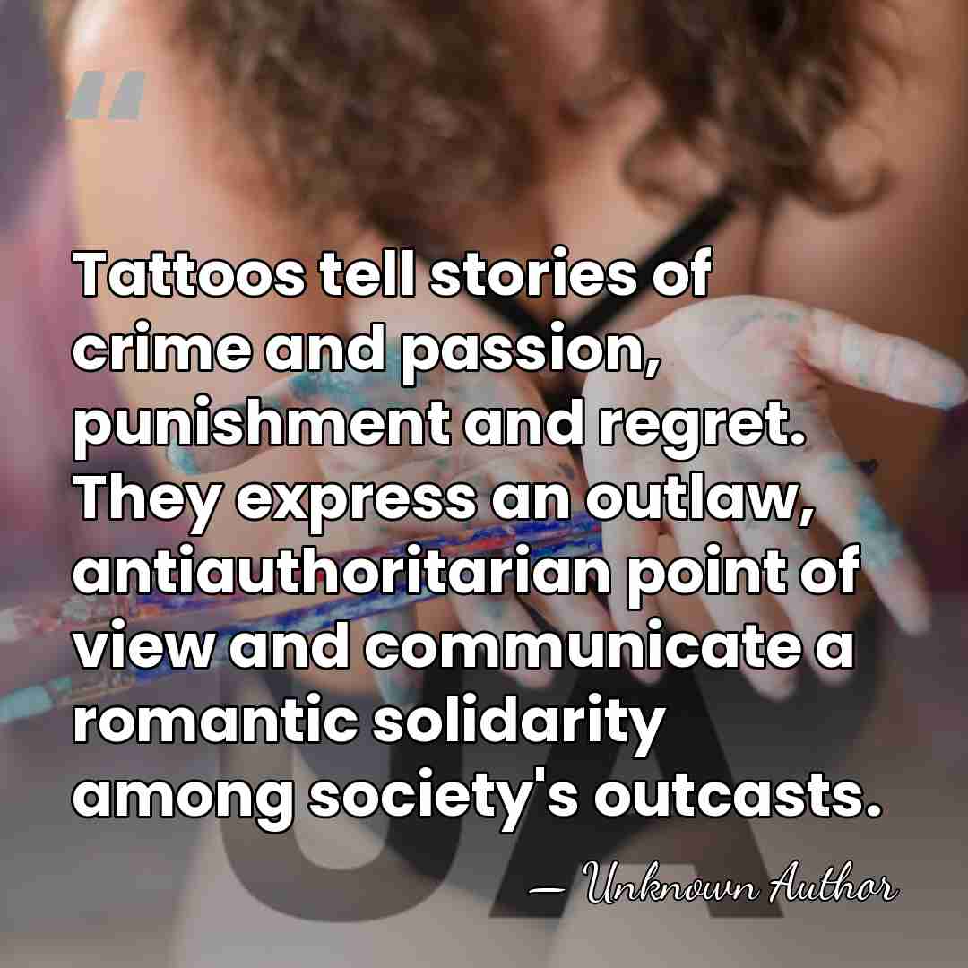 Tattoos tell stories of crime and passion, punishment and regret. They express&hellip; - Unknown Author