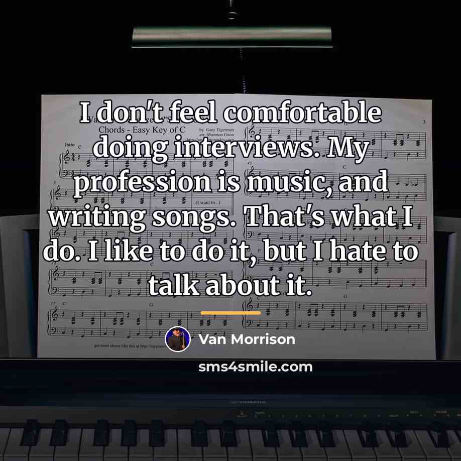 “I don't feel comfortable doing interviews. My profession is music,…” quote by Van Morrison