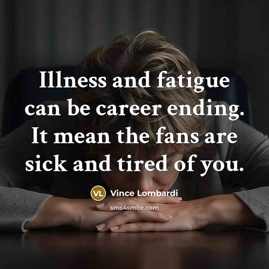 “Illness and fatigue can be career ending. It mean the…” quote by Vince Lombardi