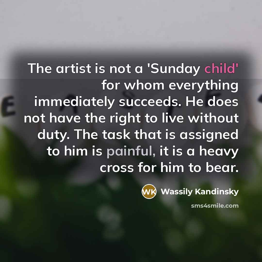 “The artist is not a 'Sunday child' for whom everything…” quote by Wassily Kandinsky