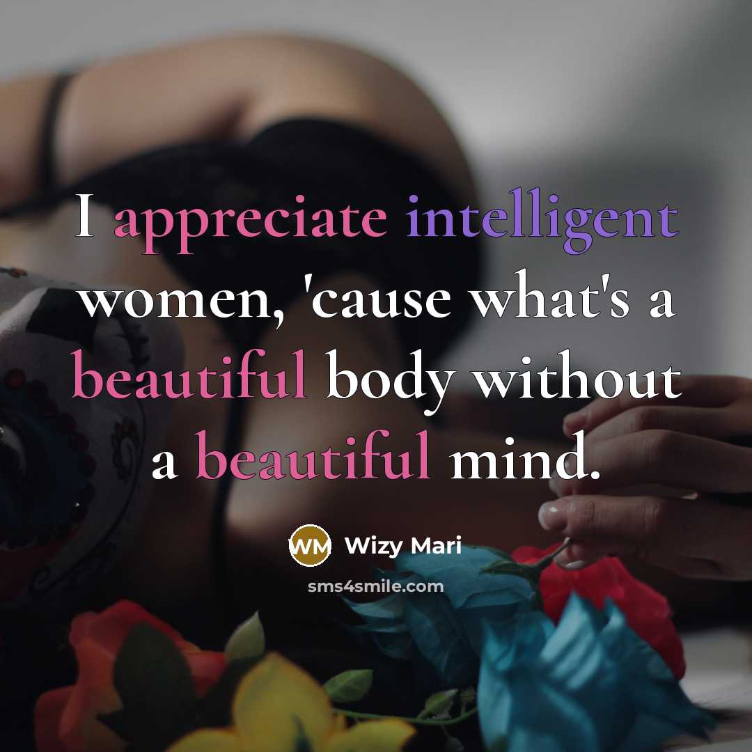 “I appreciate intelligent women, 'cause what's a beautiful body without a beautiful mind.” quote by Wizy Mari