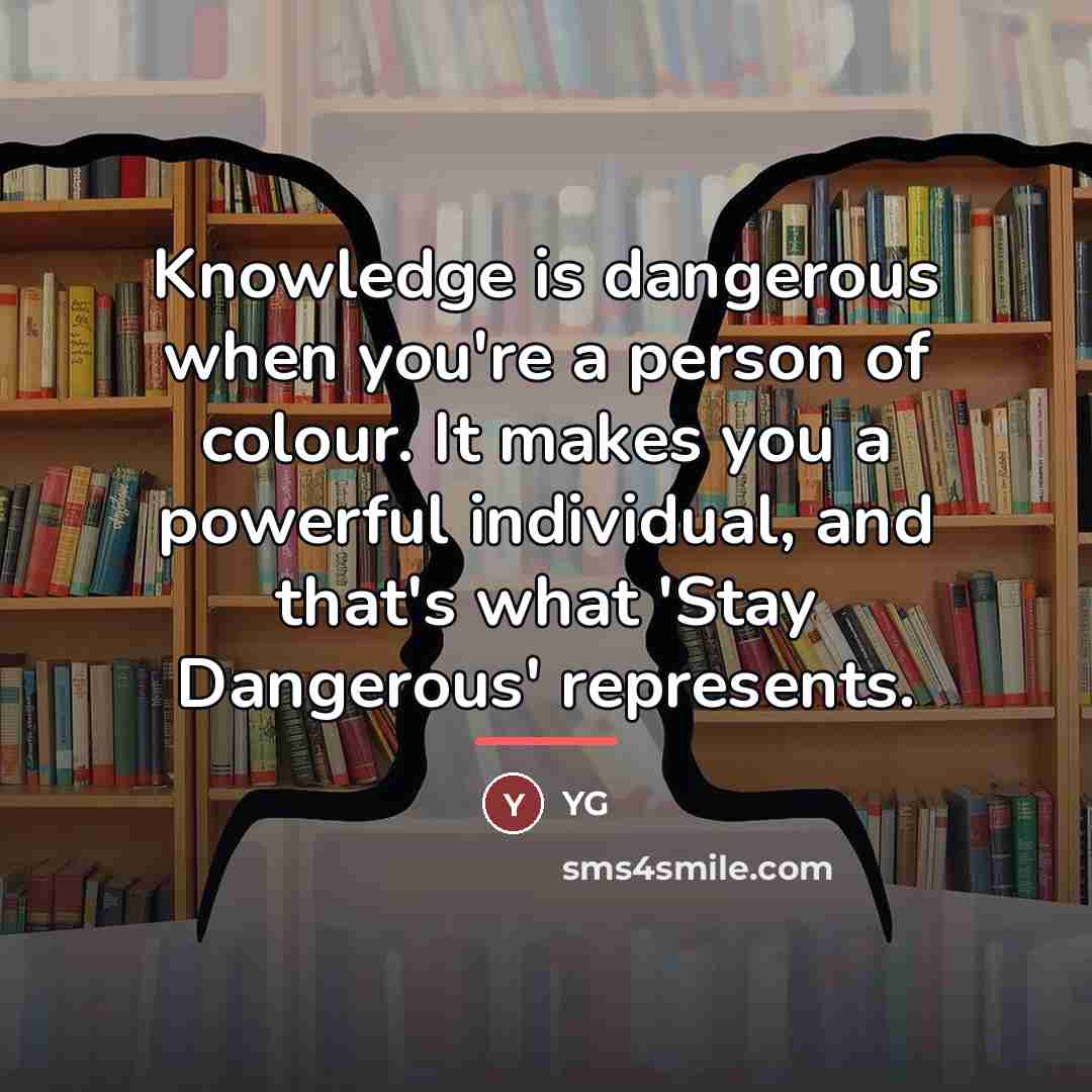 “Knowledge is dangerous when you're a person of colour. It…” quote by YG