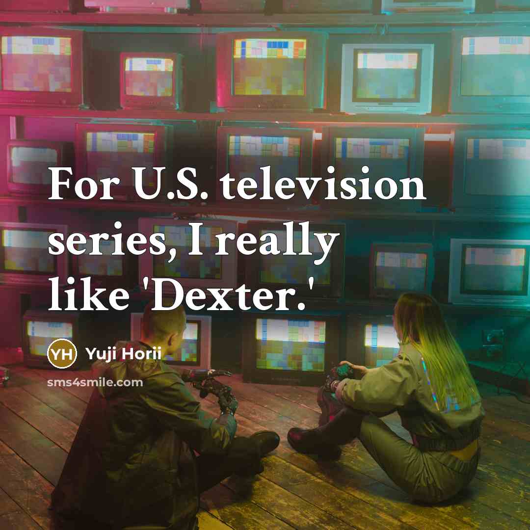 “For U.S. television series, I really like 'Dexter.'…” quote by Yuji Horii