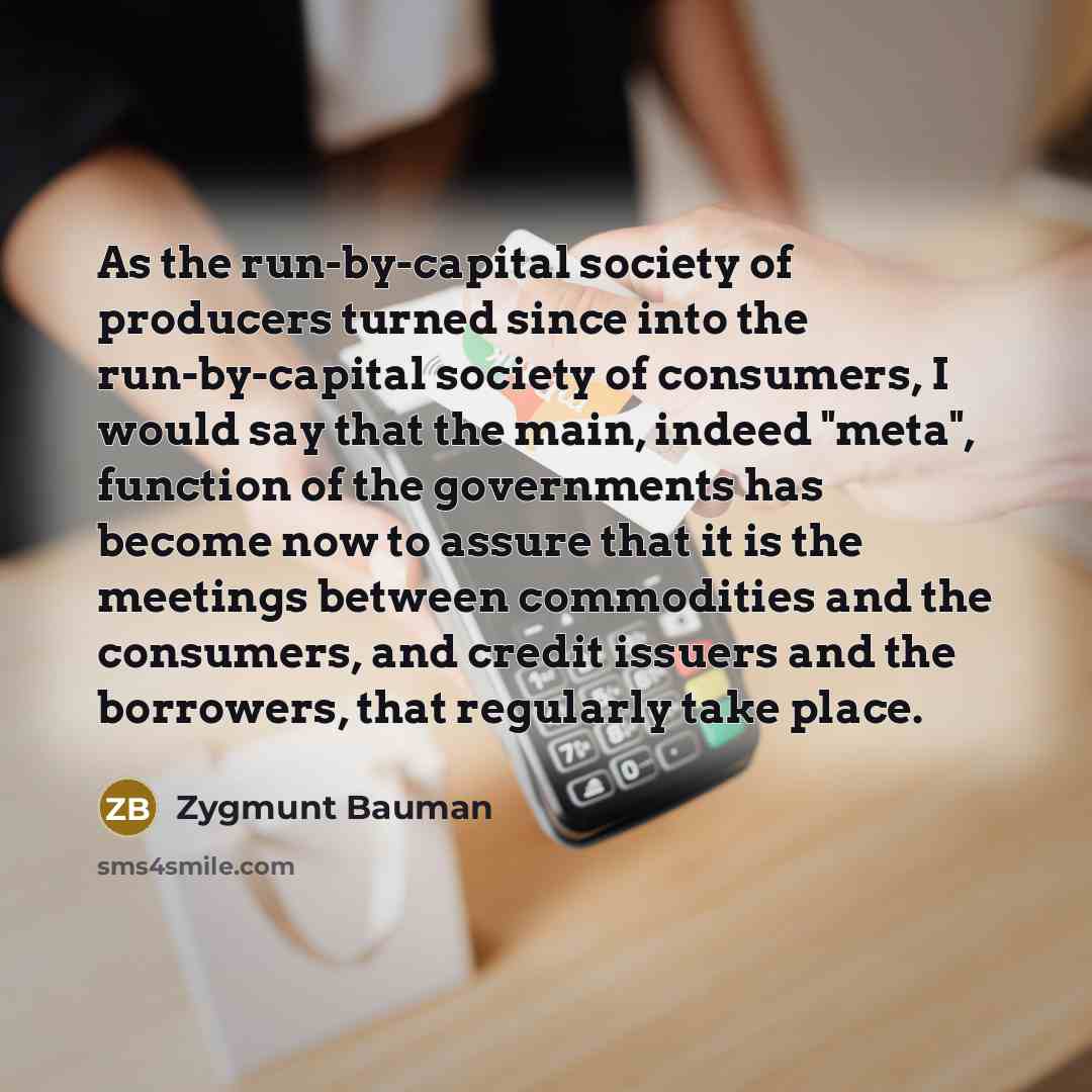 “As the run-by-capital society of producers turned since into the…” quote by Zygmunt Bauman