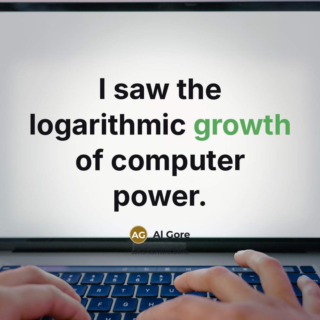 “I saw the logarithmic growth of computer power.…” quote by Al Gore