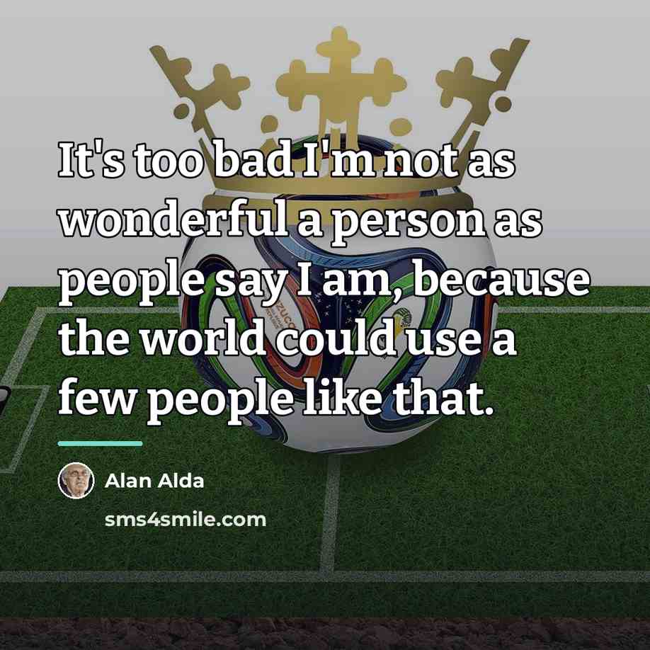 “It's too bad I'm not as wonderful a person as…” quote by Alan Alda