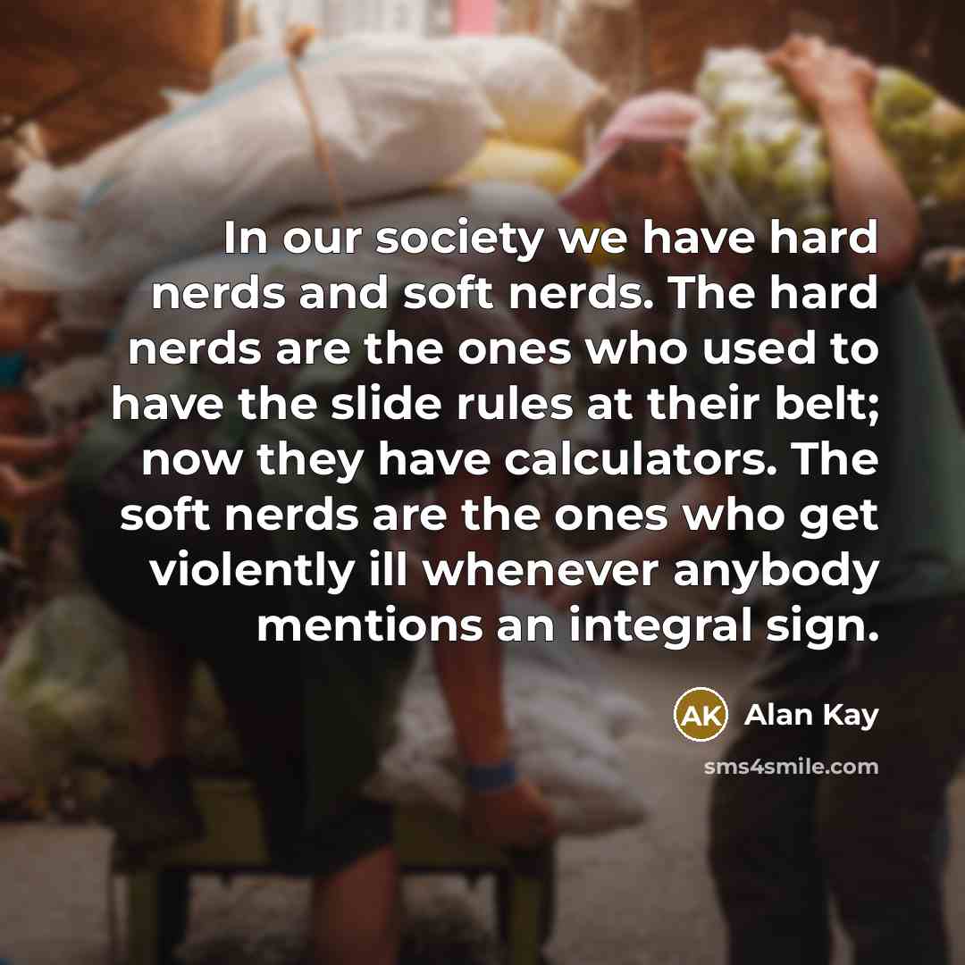 “In our society we have hard nerds and soft nerds.…” quote by Alan Kay