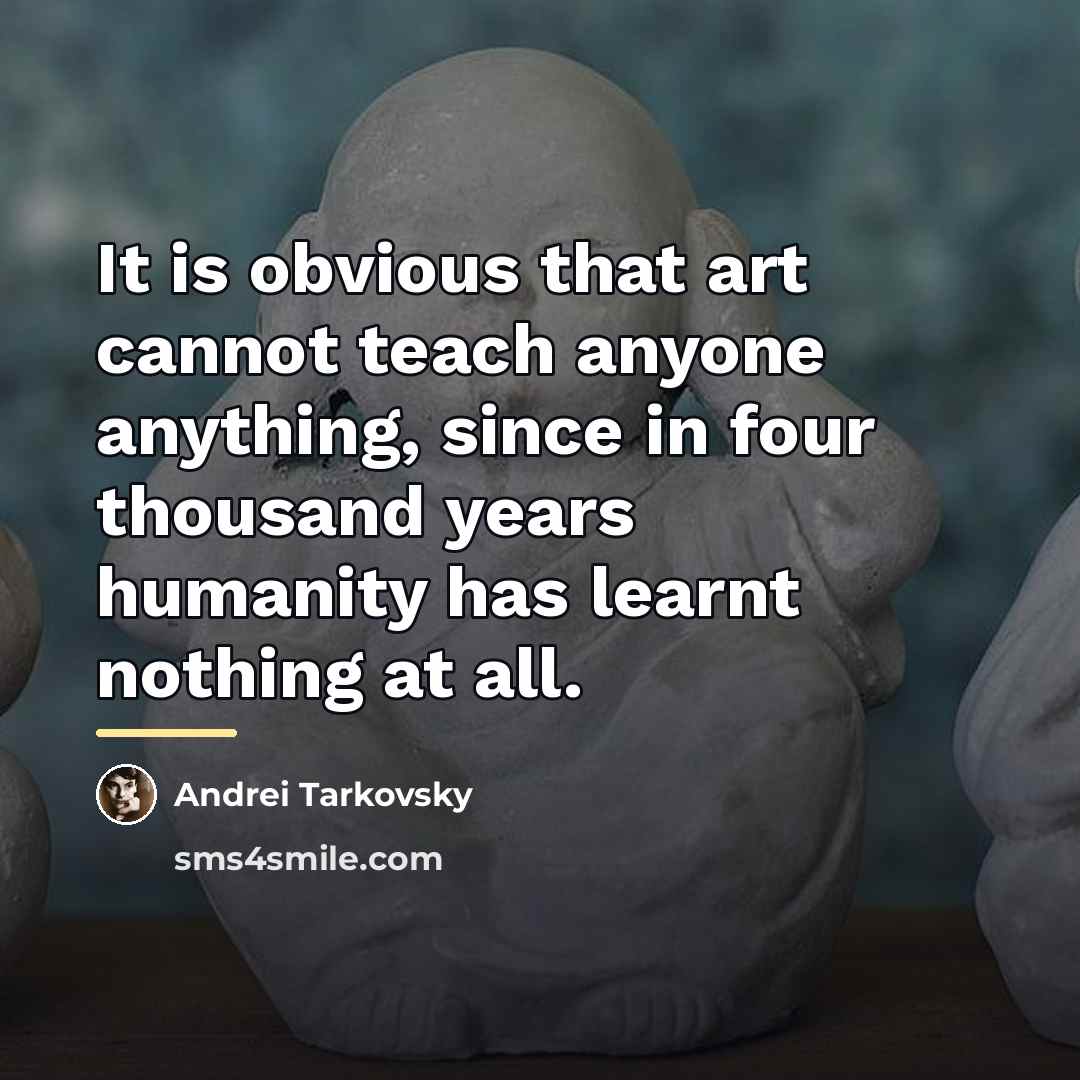 “It is obvious that art cannot teach anyone anything, since…” quote by Andrei Tarkovsky