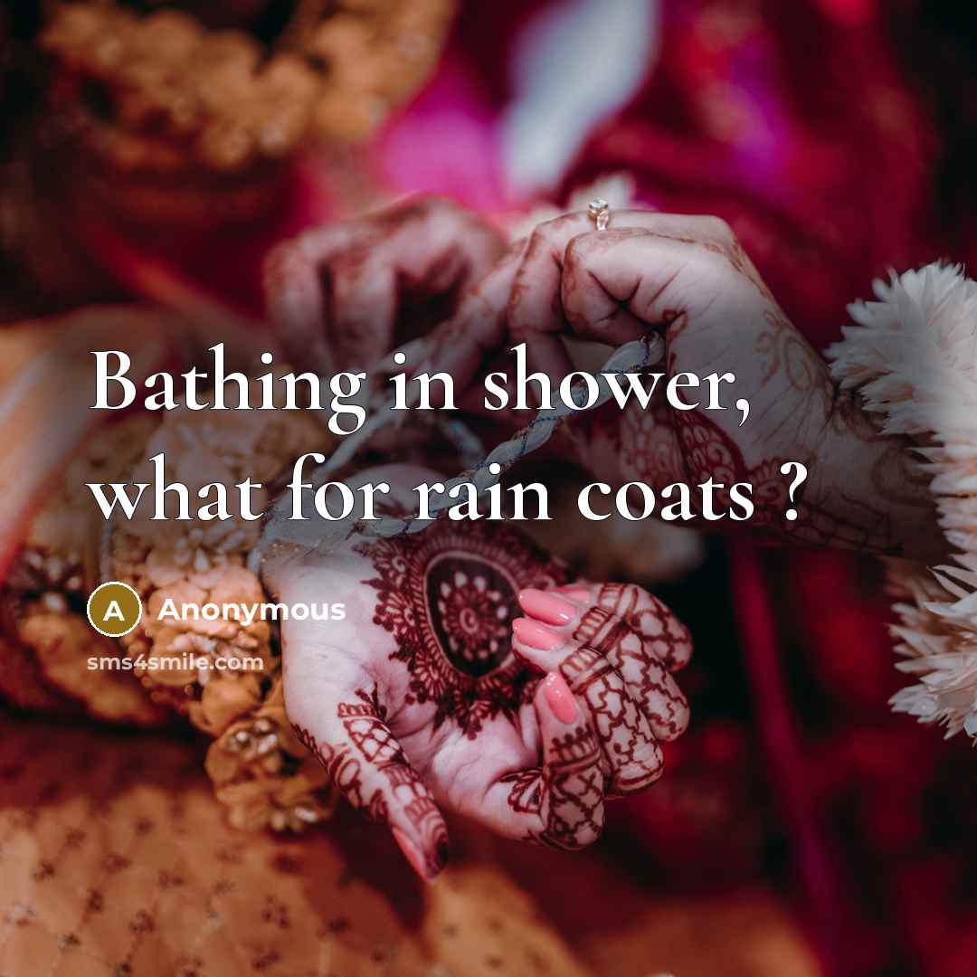 “Bathing in shower, what for rain coats ?” quote by Anonymous