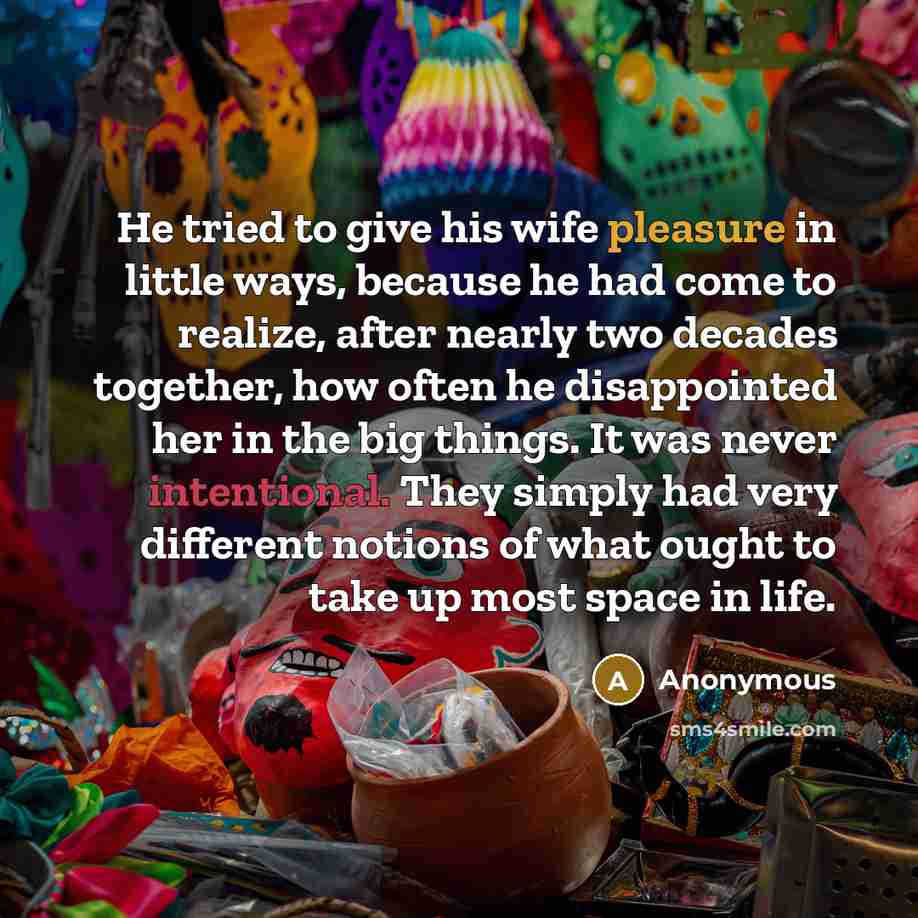 “He tried to give his wife pleasure in little ways,…” quote by Anonymous