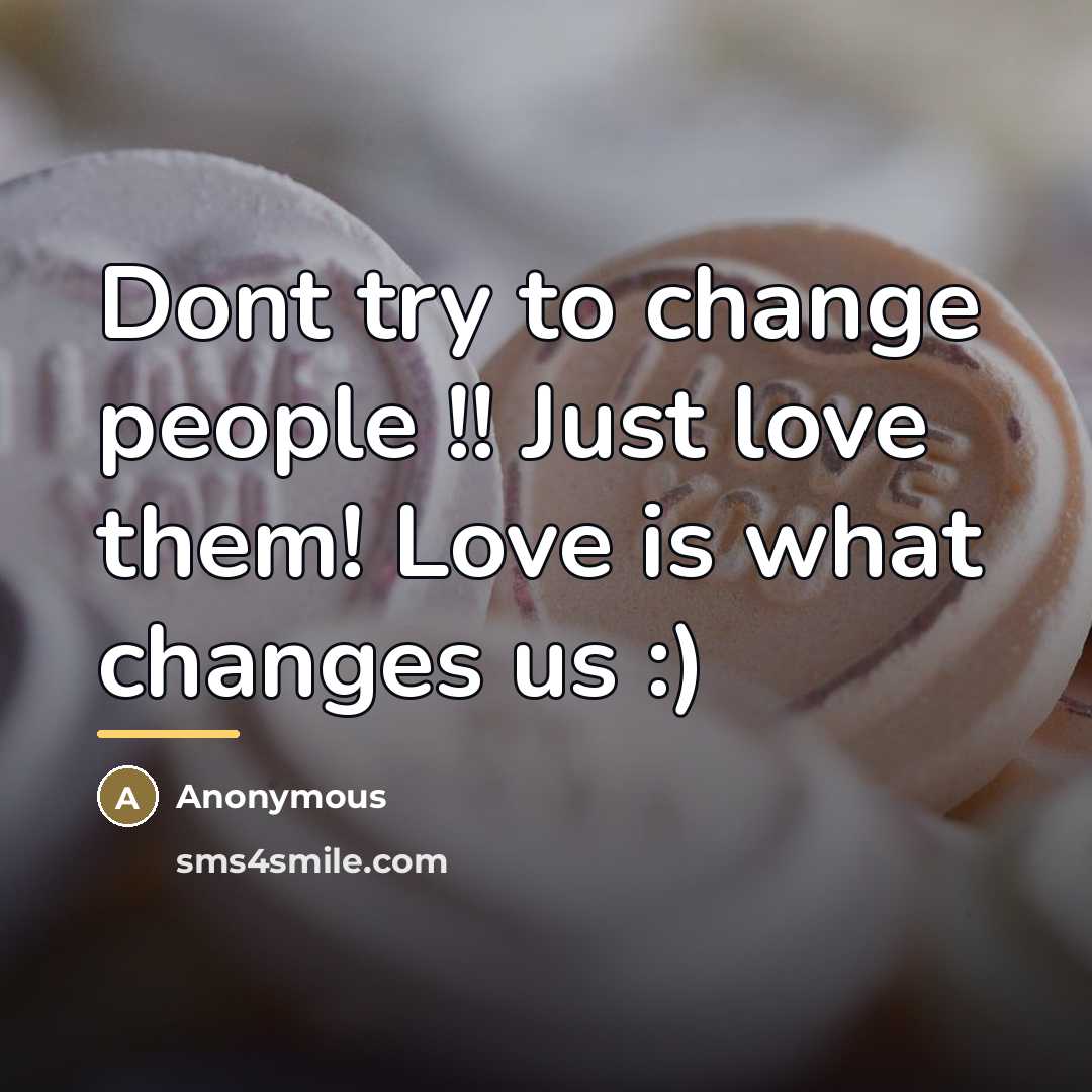 “Dont try to change people !! Just love them! Love…” quote by Anonymous