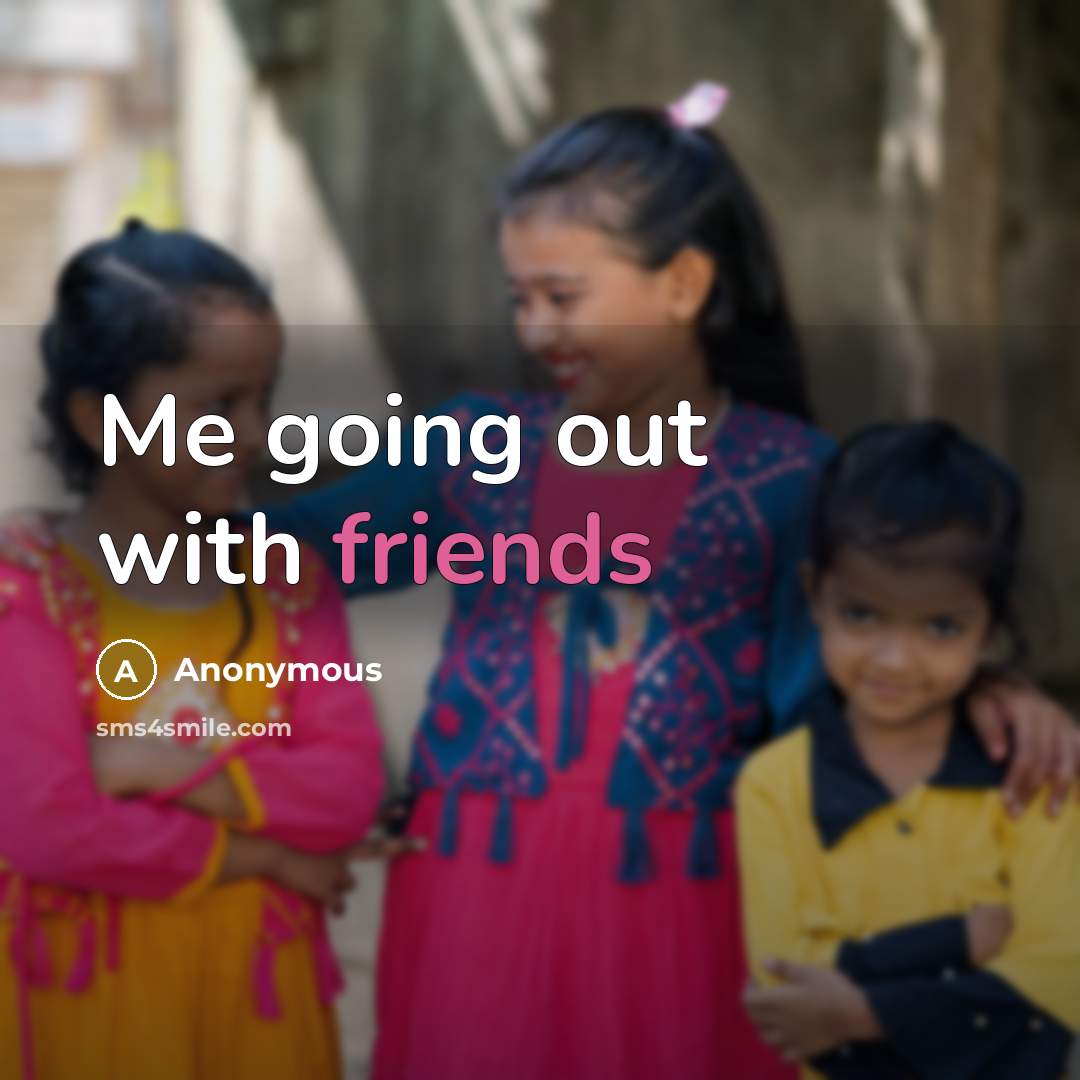 “Me going out with friends” quote by Anonymous