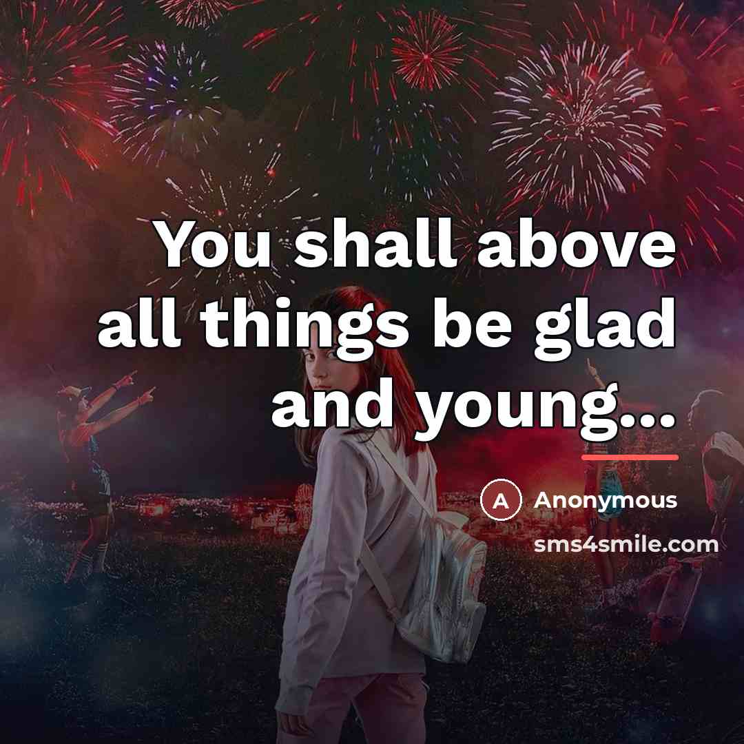 “You shall above all things be glad and young...…” quote by Anonymous