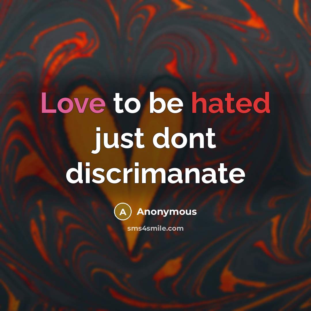 “Love to be hated just dont discrimanate” quote by Anonymous