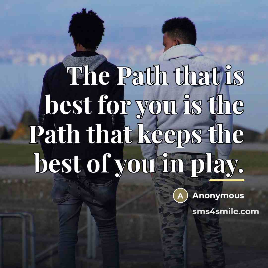 “The Path that is best for you is the Path…” quote by Anonymous