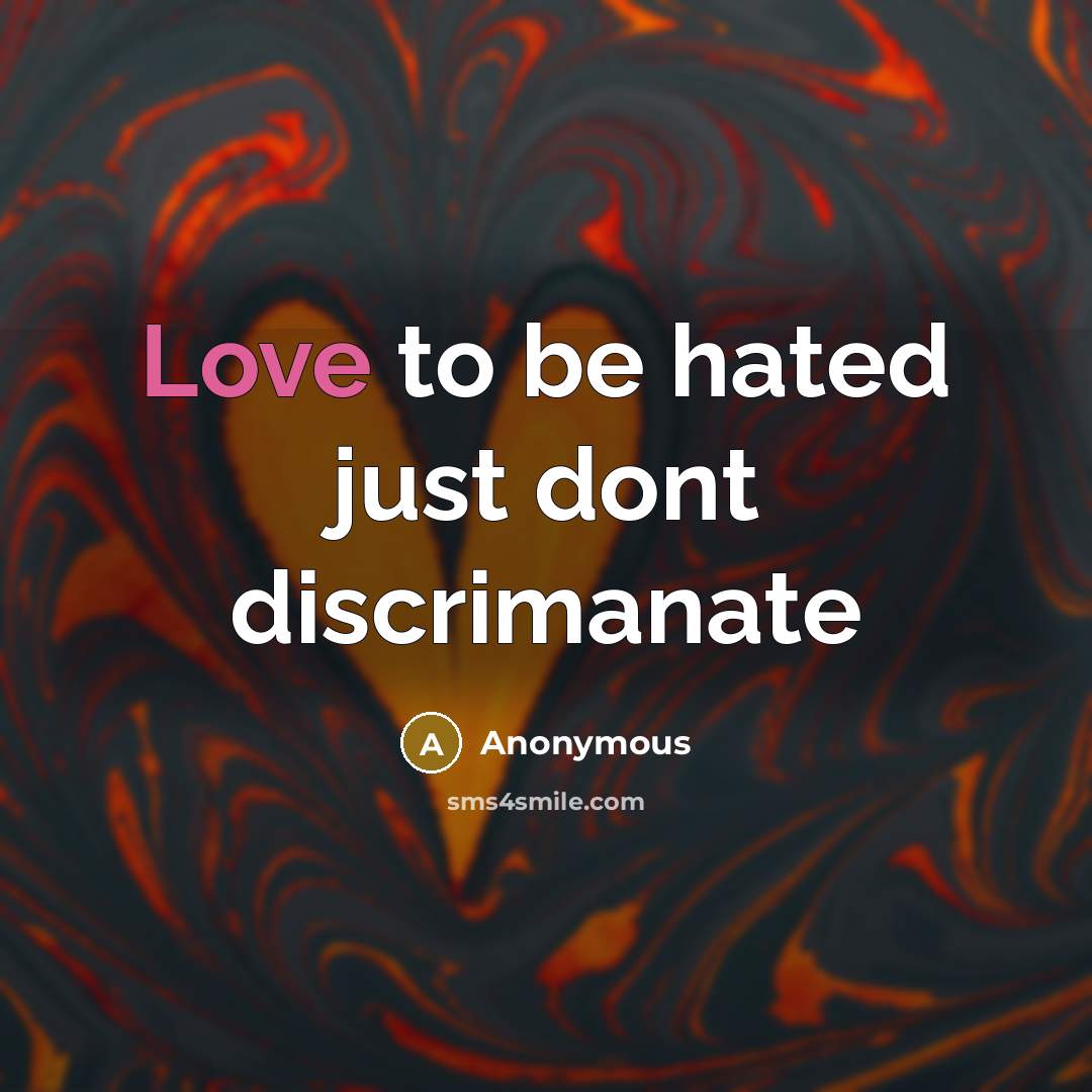 “Love to be hated just dont discrimanate…” quote by Anonymous