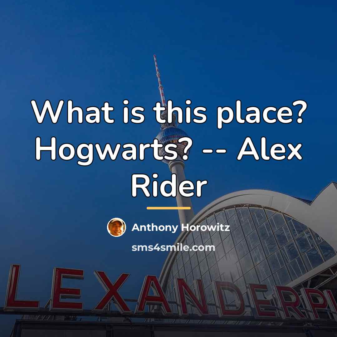 “What is this place? Hogwarts? -- Alex Rider…” quote by Anthony Horowitz