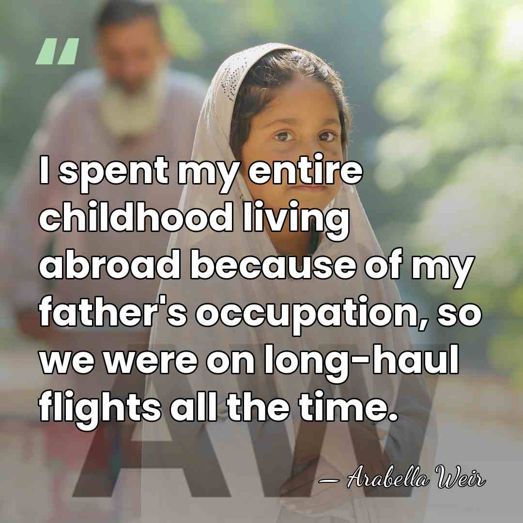 I spent my entire childhood living abroad because of my father's occupation,&hellip; - Arabella Weir