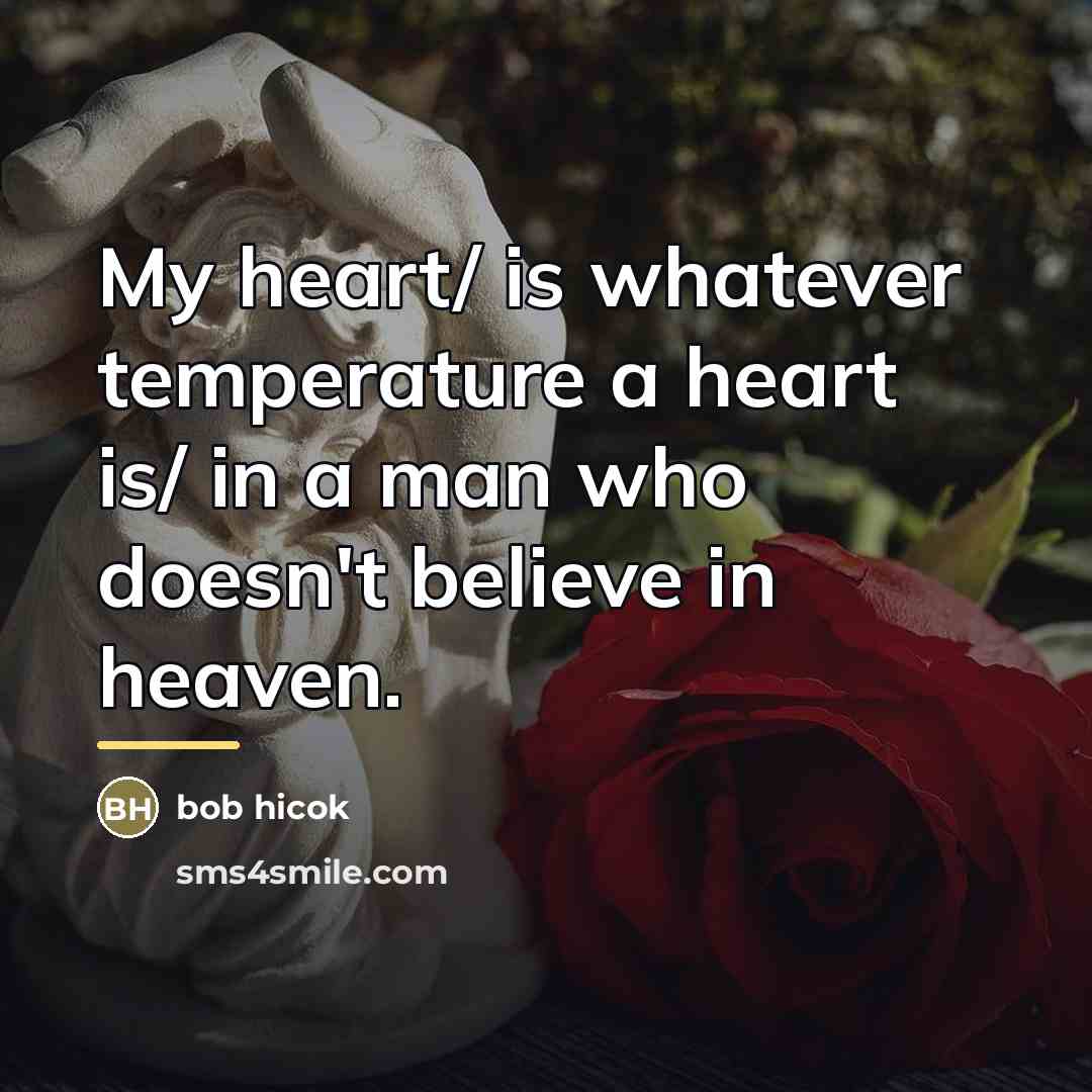 “My heart/ is whatever temperature a heart is/ in a…” quote by Bob Hicok
